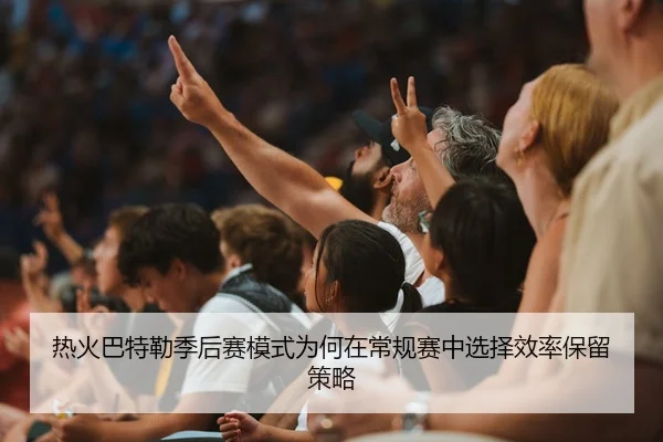 热火巴特勒季后赛模式为何在常规赛中选择效率保留策略