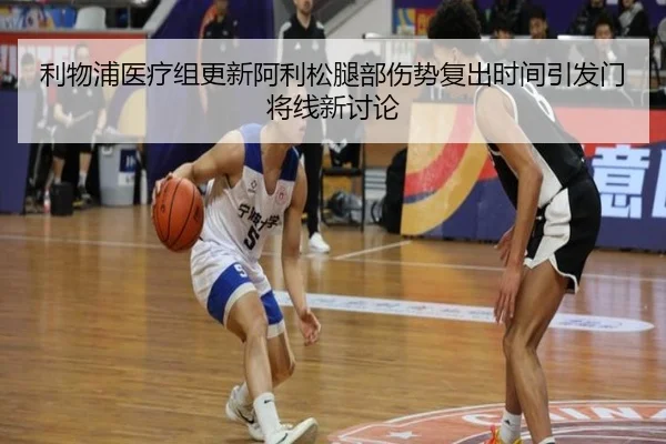 利物浦医疗组更新阿利松腿部伤势复出时间引发门将线新讨论