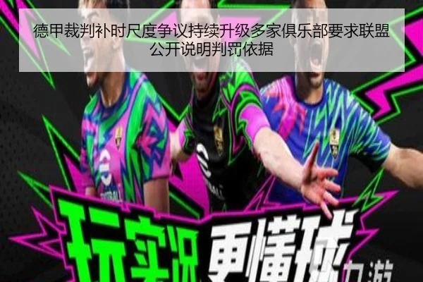 德甲裁判补时尺度争议持续升级多家俱乐部要求联盟公开说明判罚依据